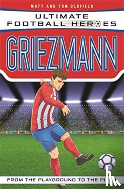 Oldfield, Matt & Tom, Heroes, Ultimate Football - Ultimate Football Heroes: Griezmann (Top Ballers 6)