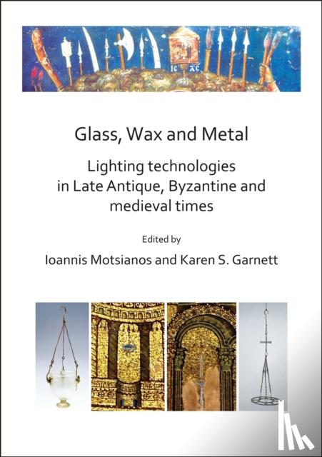  - Glass, Wax and Metal: Lighting Technologies in Late Antique, Byzantine and Medieval Times