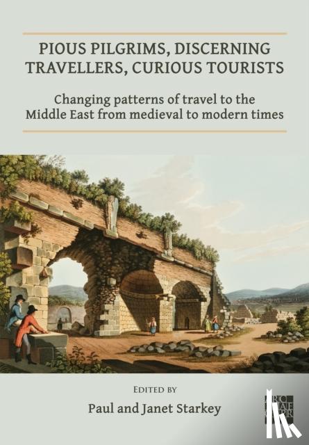  - Pious Pilgrims, Discerning Travellers, Curious Tourists: Changing Patterns of Travel to the Middle East from Medieval to Modern Times
