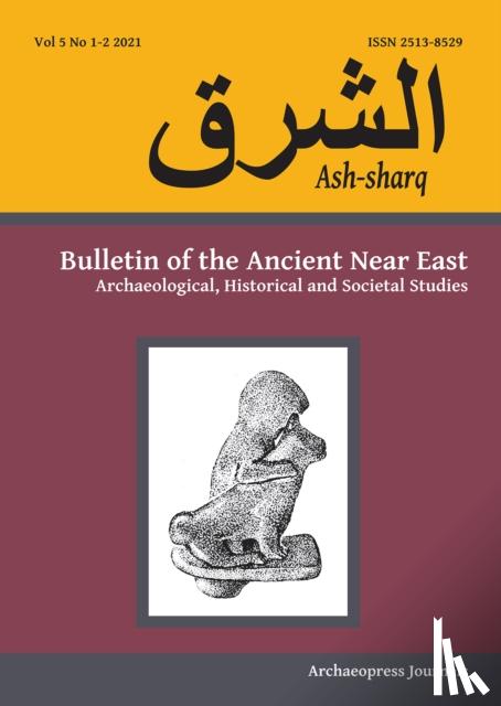  - Ash-sharq: Bulletin of the Ancient Near East No 5 1-2, 2021