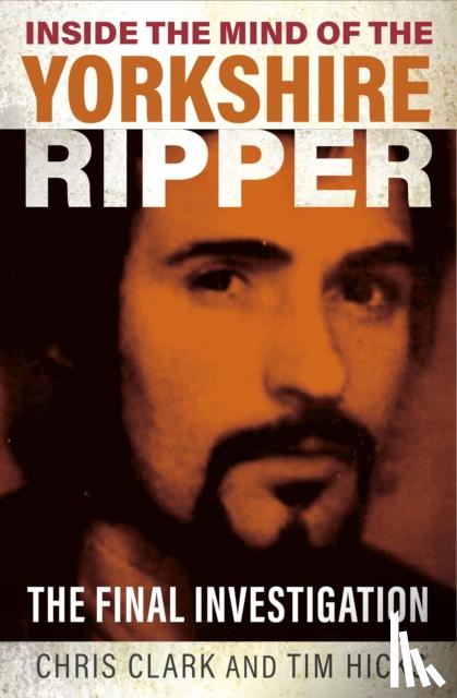 Clark, Chris, Hicks, Tim - Inside the Mind of the Yorkshire Ripper