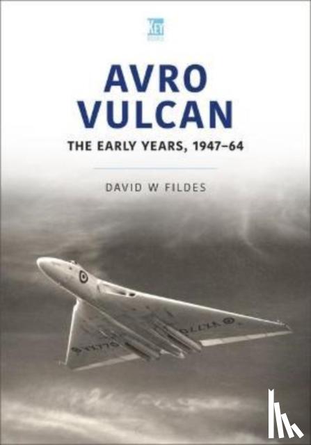 Fildes, David - Avro Vulcan: The Early Years 1947-64
