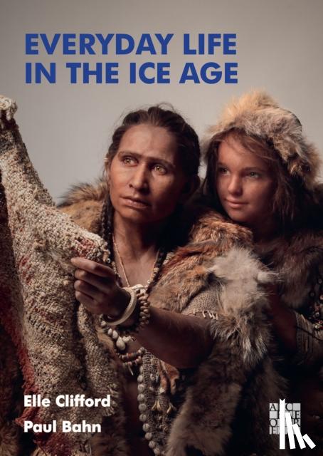 Clifford, Elle, Bahn, Paul - Everyday Life in the Ice Age