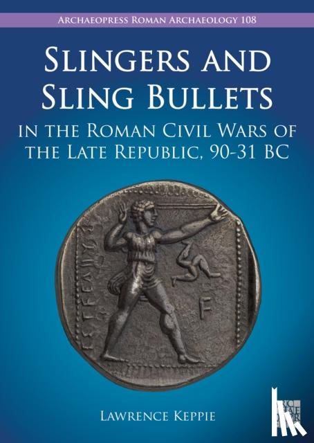 Keppie, Lawrence (Professor emeritus of Roman History and Archaeology - Slingers and Sling Bullets in the Roman Civil Wars of the Late Republic, 90-31 BC