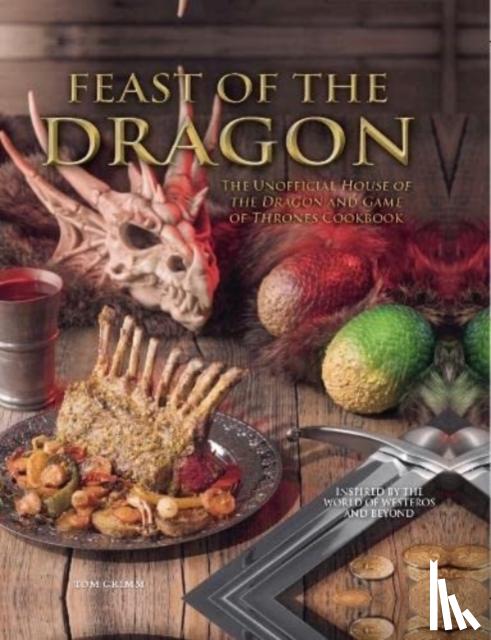 Grimm, Tom - Feast of the Dragon: The Unofficial House of the Dragon and Game of Thrones Cookbook