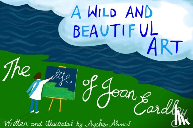 Ahmed, Ayshea - A Wild and Beautiful Art