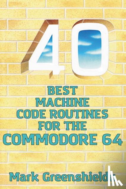 Greenshields, Mark - 40 Best Machine Code Routines for the Commodore 64