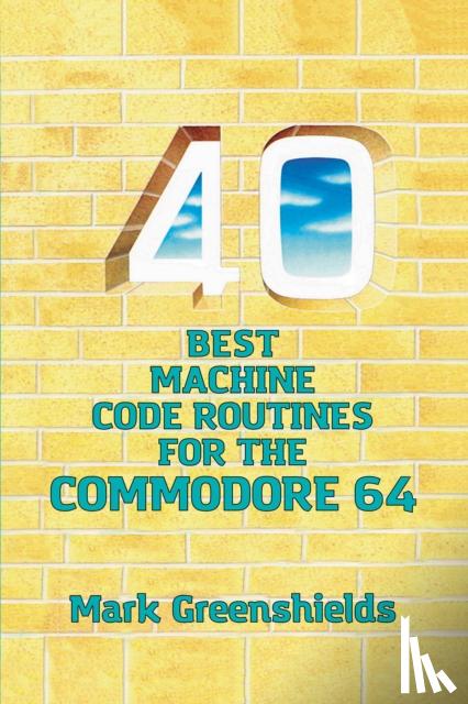 Greenshields, Mark - 40 Best Machine Code Routines for the Commodore 64