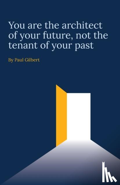 Gilbert, Paul - You are the architect of your future, not the tenant of your past