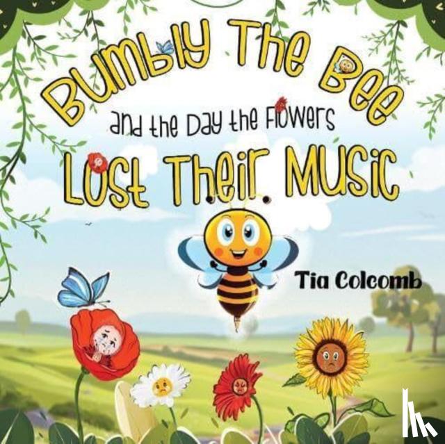 Colcomb, Tia - Bumbly The Bee and the Day the Flowers Lost Their Music
