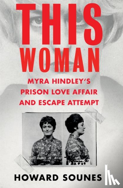 Sounes, Howard - This Woman: Myra Hindley’s Prison Love Affair and Escape Attempt