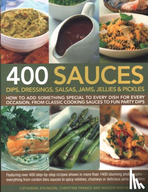 France, Christine, Atkinson, Catherine, Mayhew, Maggie - 400 Sauces, Dips, Dressings, Salsas, Jams, Jellies & Pickles