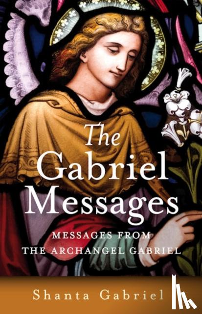 Gabriel, Shanta - Gabriel Messages, The – Compassionate Wisdom for the 21st Century from the Archangel Gabriel