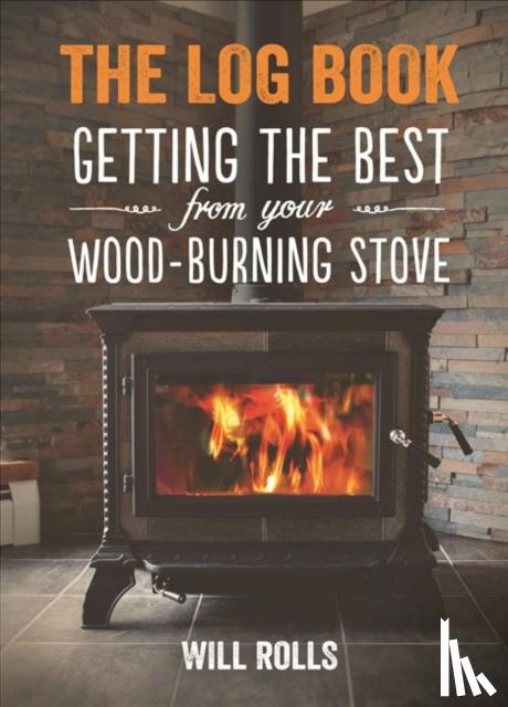 Rolls, Will - Log Book: Getting The Best From Your Woodburning Stove