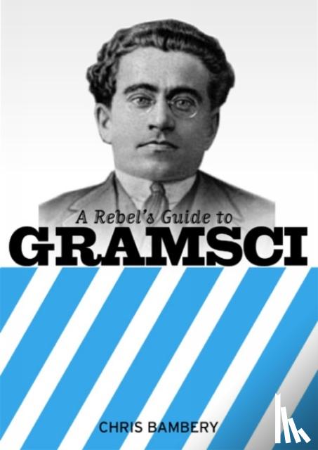 Bambery, Chris - A Rebels Guide To Gramsci