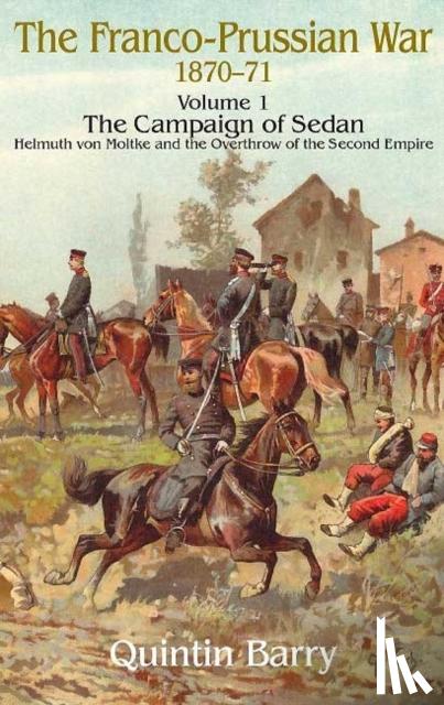 Barry, Quintin - The Franco-Prussian War 1870-71 Volume 1