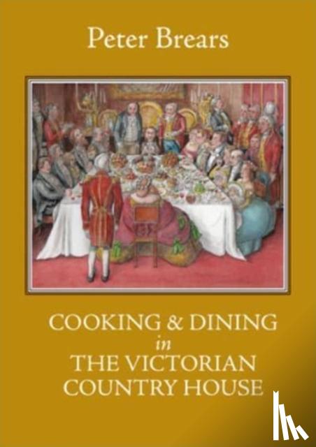 Brears, Peter - Cooking & Dining in the Victorian Country House
