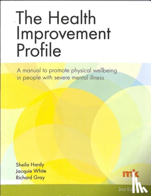 Hardy, Sheila, Gray, Richard, White, Jacqueline - The Health Improvement Profile: A manual to promote physical wellbeing in people with severe mental illness