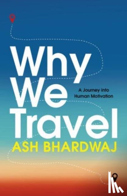 Bhardwaj, Ash - Why We Travel