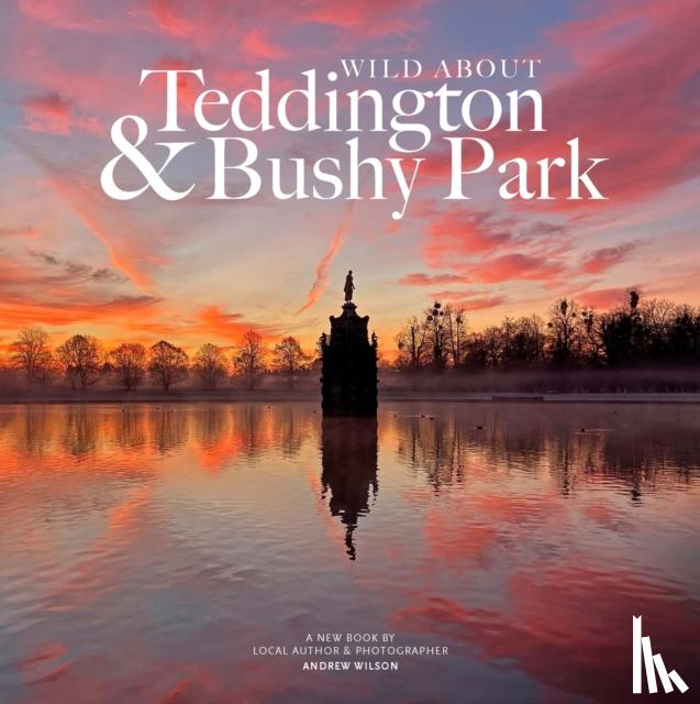 Wilson, Andrew - Wild about Teddington & Bushy Park