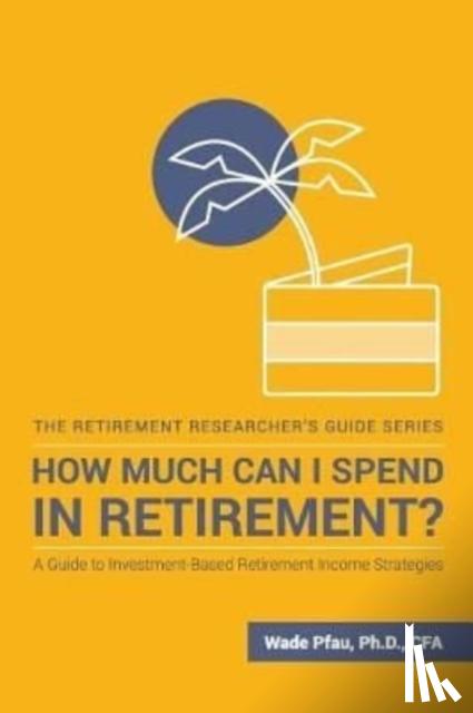 Pfau, Wade D - How Much Can I Spend in Retirement?