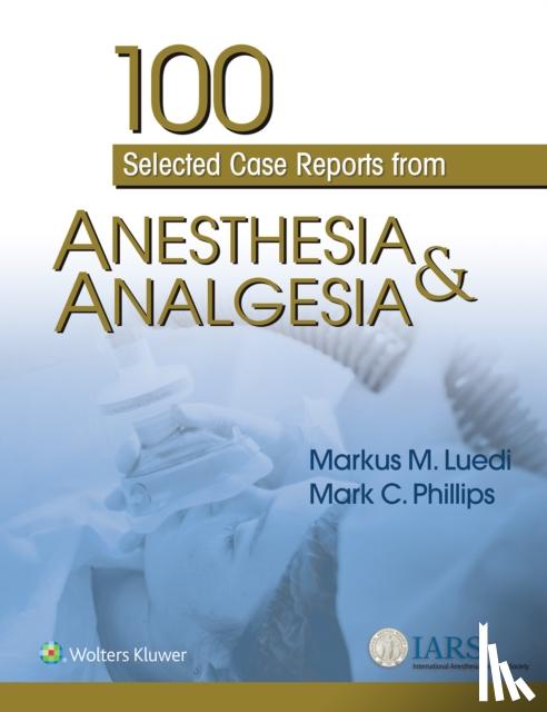 Luedi, Markus M., Phillips, Mark C. - 100 Selected Case Reports from Anesthesia & Analgesia