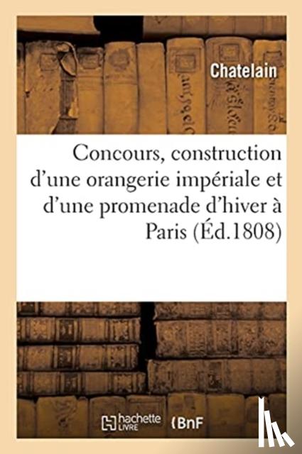 Chatelain - Developpemens Du Plan Expose Au Concours Institue En Vue de la Construction d'Une Orangerie