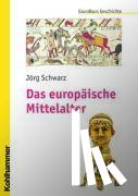 Schwarz, Jörg - Das europäische Mittelalter