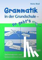 Risel, Heinz - Grammatik in der Grundschule - so geht's