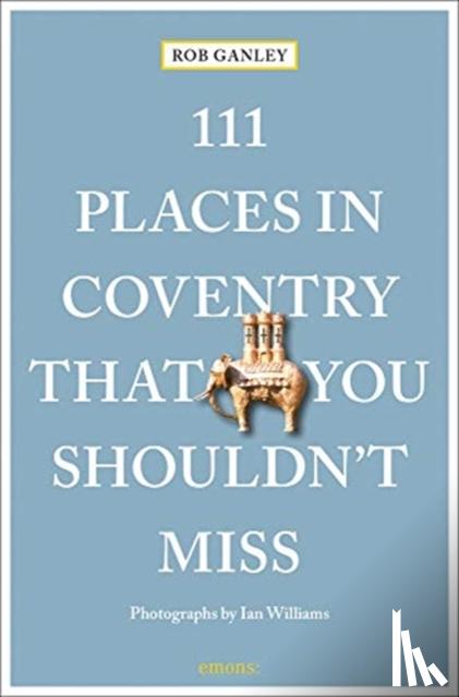 Ganley, Rob - 111 Places in Coventry That You Shouldn't Miss - Travel Guide