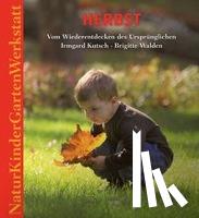 Kutsch, Irmgard, Walden, Brigitte - Natur-Kinder-Garten-Werkstatt: Herbst