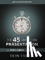 Failla, Don - Die 45-Sekunden Präsentation, die Ihr Leben verändern wird