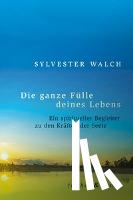Walch, Sylvester - Die ganze Fülle deines Lebens