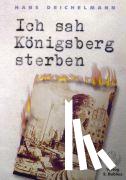 Deichelmann, Hans - Ich sah Königsberg sterben
