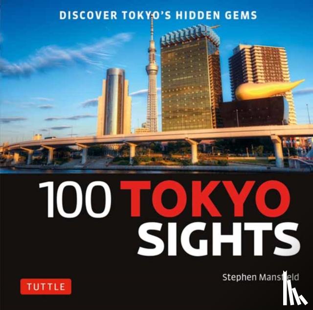 Mansfield, Stephen - 100 Tokyo Sights - Discover Tokyo's Hidden Gems