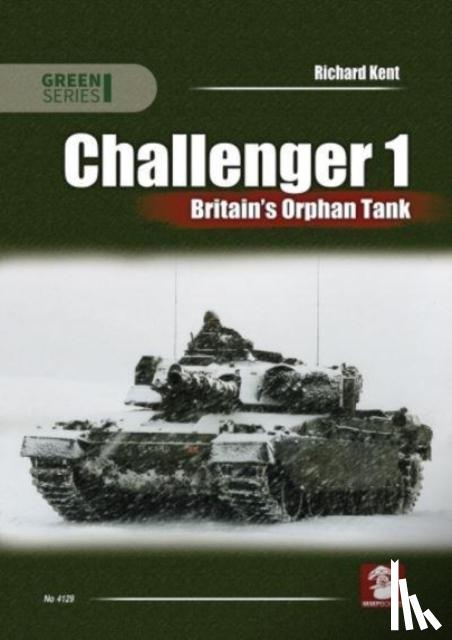 Kent, Richard - Challenger 1. Britain’s Orphan Tank