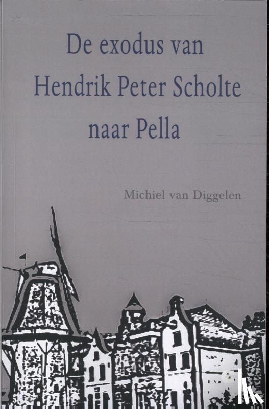 Diggelen, Michiel van - De exodus van Hendrik Peter Scholte naar Pella