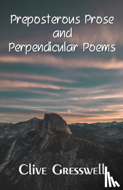 Gresswell, Clive - PREPOSTEROUS PROSE AND PERPENDICULAR POEMS