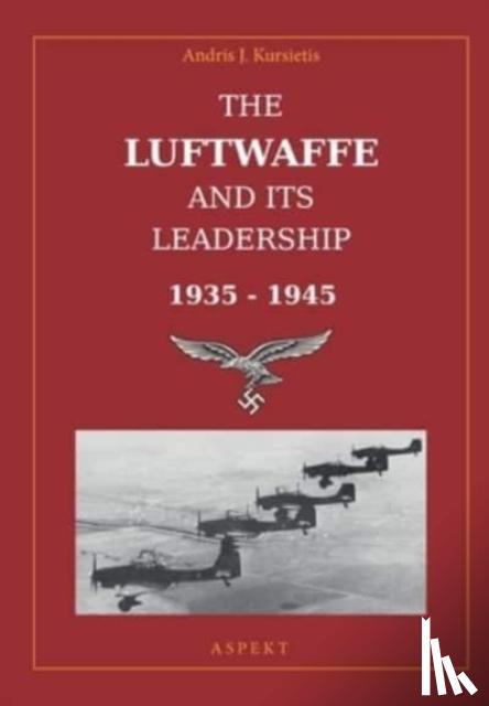 Kursietis, Andris J - The Luftwaffe and its Leadership 1935 - 1945