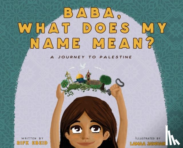 Ebeid, Rifk - Baba, What Does My Name Mean? A Journey to Palestine