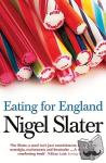 Slater, Nigel - Eating for England - The Delights and Eccentricities of the British at Table