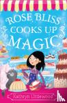 Littlewood, Kathryn - Rose Bliss Cooks up Magic