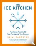 Ramoutar, Shivi - The Ice Kitchen - Fast Fresh Food to Fill Your Family and Your Freezer