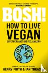 Firth, Henry, Theasby, Ian - BOSH! How to Live Vegan