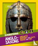 National Geographic Kids - Everything: Anglo-Saxons - Unearth History with Facts, Photos and Fun!
