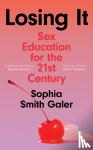 Smith Galer, Sophia - Losing It - Sex Education for the 21st Century