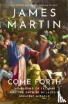 Martin, James - Come Forth - The Raising of Lazarus and the Promise of Jesus’s Greatest Miracle