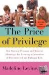 Levine, Madeline, PhD - The Price of Privilege - How Parental Pressure and Material Advantage Are Creating a Generation of Disconnected and Unhappy Kids