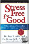 Luskin, Fred, Pelletier, Kenneth R - Stress Free For Good - 10 Scientifically Proven Life Skills For Health An d Happiness