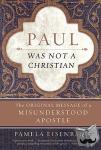 Eisenbaum, Pamela - Paul Was Not a Christian - The Original Message of a Misunderstood Apostl e